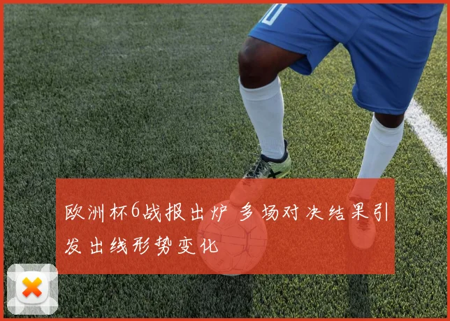 欧洲杯6战报出炉 多场对决结果引发出线形势变化